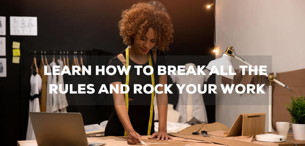 Fashion Designers - Learn How To Break All The Rules And Rock Your Work
