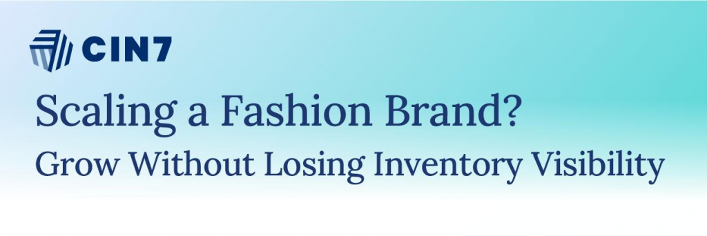 The Hidden Cost of Scaling a Fashion Brand: Why Inventory Management Impacts Margin and Cash Flow 1 Cin7 platform supporting fashion inventory management
